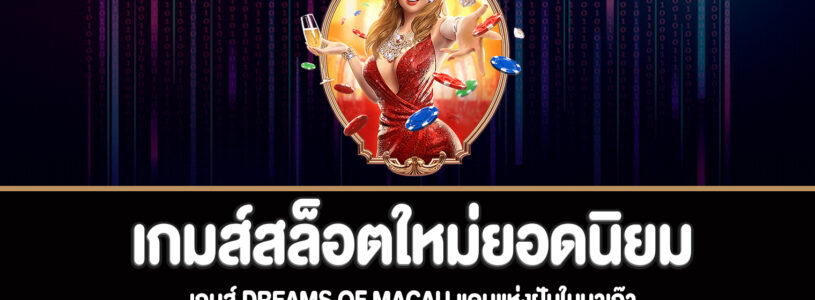 Dreams of Macau สล็อตแดนแห่งฝันในมาเก๊าสล็อตทดลองเล่นฟรี