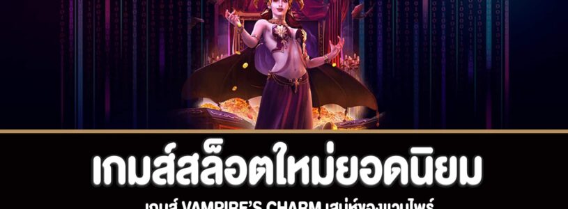 Vampire’s Charm สล็อตเสน่ห์ของเเวมไพร์สล็อตใหม่ยอดนิยม