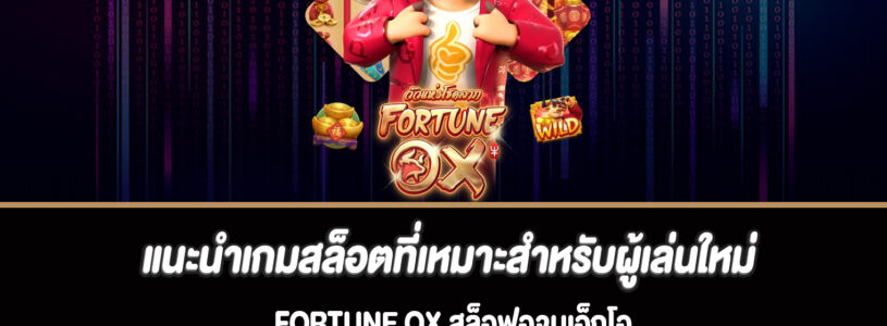 แนะนำเกมสล็อตที่เหมาะสำหรับผู้เล่นใหม่ Fortune Ox