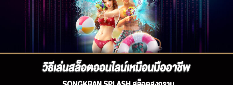 วิธีเล่นสล็อตออนไลน์เหมือนมืออาชีพ Songkran Splash