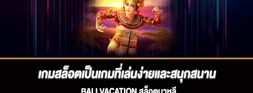 เกมสล็อตเป็นเกมที่เล่นง่ายและสนุกสนาน Bali Vacation