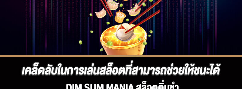 เคล็ดลับในการเล่นสล็อตที่สามารถช่วยให้ชนะได้มากขึ้น Dim Sum Mania