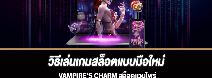 วิธีเล่นเกมสล็อตแบบมือใหม่ Vampire’s Charm