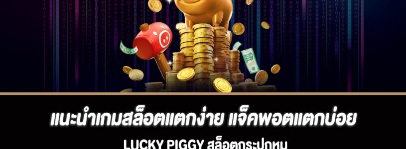 แนะนำเกมสล็อตแตกง่าย แจ็คพอตแตกบ่อย Lucky Piggy