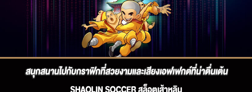 สนุกสนานไปกับกราฟิกที่สวยงามและเสียงเอฟเฟกต์ที่น่าตื่นเต้นสล็อต Shaolin Soccer